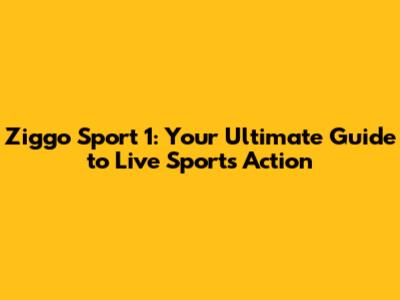 Ziggo Sport 1: Your Ultimate Guide to Live Sports Action