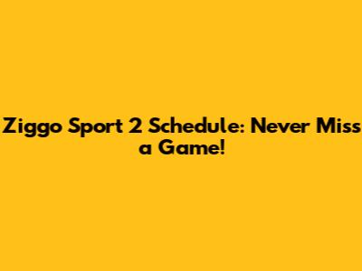 Ziggo Sport 2 Schedule: Never Miss a Game!