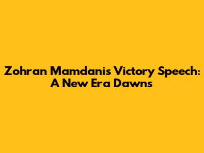 Zohran Mamdani's Victory Speech: A New Era Dawns