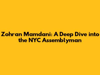 Zohran Mamdani: A Deep Dive into the NYC Assemblyman