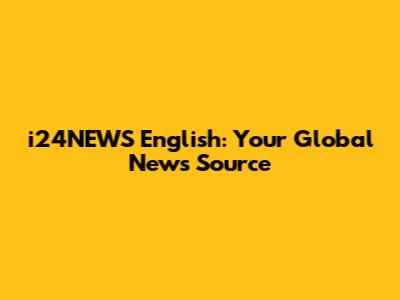 i24NEWS English: Your Global News Source