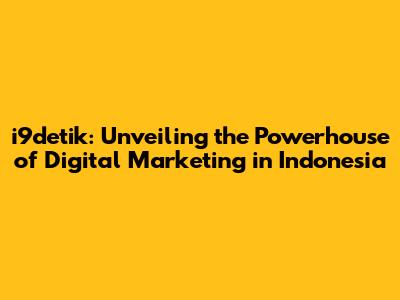i9detik: Unveiling the Powerhouse of Digital Marketing in Indonesia