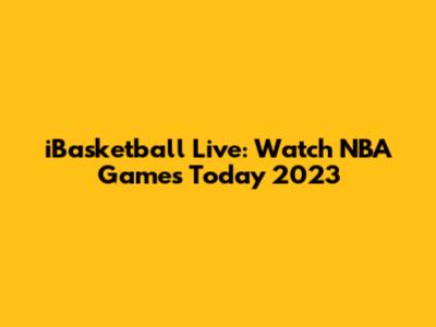 iBasketball Live: Watch NBA Games Today 2023