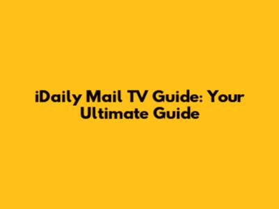 iDaily Mail TV Guide: Your Ultimate Guide