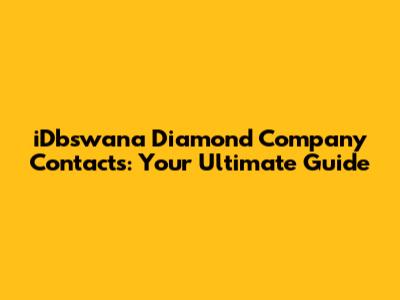 iDbswana Diamond Company Contacts: Your Ultimate Guide