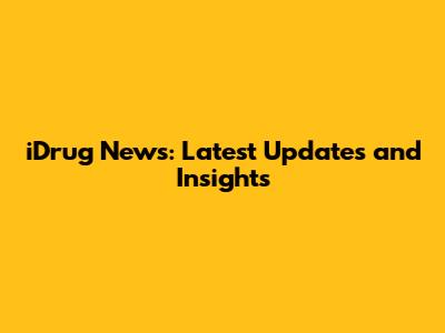 iDrug News: Latest Updates and Insights
