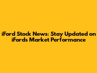 iFord Stock News: Stay Updated on iFord's Market Performance