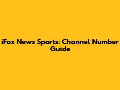 iFox News Sports: Channel Number Guide