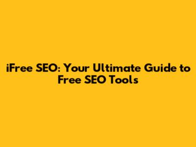 iFree SEO: Your Ultimate Guide to Free SEO Tools