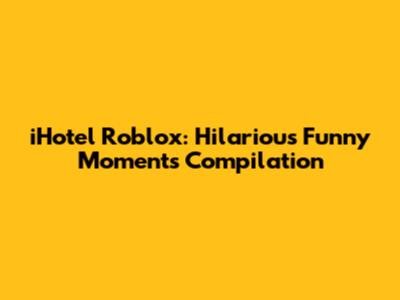 iHotel Roblox: Hilarious Funny Moments Compilation