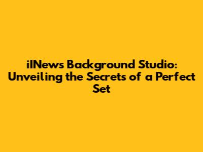 iINews Background Studio: Unveiling the Secrets of a Perfect Set