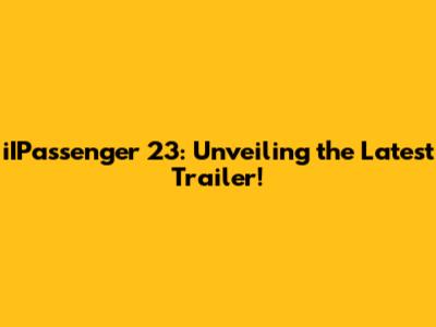 iIPassenger 23: Unveiling the Latest Trailer!
