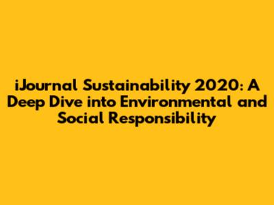 iJournal Sustainability 2020: A Deep Dive into Environmental and Social Responsibility