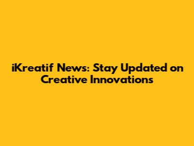 iKreatif News: Stay Updated on Creative Innovations