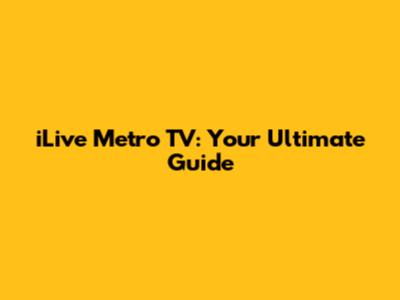 iLive Metro TV: Your Ultimate Guide