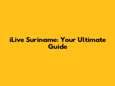 iLive Suriname: Your Ultimate Guide