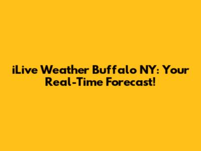 iLive Weather Buffalo NY: Your Real-Time Forecast!