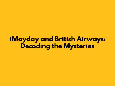 iMayday and British Airways: Decoding the Mysteries