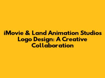 iMovie & Land Animation Studios Logo Design: A Creative Collaboration