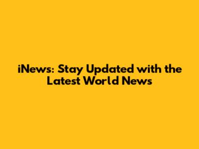 iNews: Stay Updated with the Latest World News
