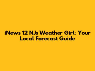 iNews 12 NJ's Weather Girl: Your Local Forecast Guide
