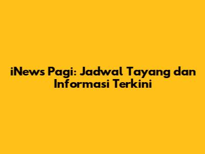 iNews Pagi: Jadwal Tayang dan Informasi Terkini