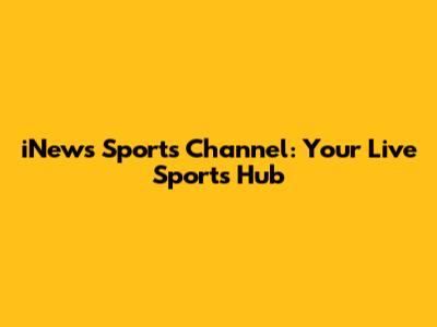 iNews Sports Channel: Your Live Sports Hub