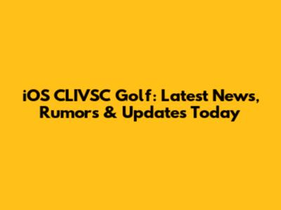 iOS CLIVSC Golf: Latest News, Rumors & Updates Today