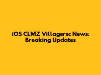 iOS CLMZ Villagersc News: Breaking Updates