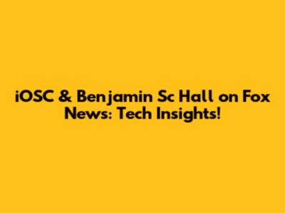 iOSC & Benjamin Sc Hall on Fox News: Tech Insights!