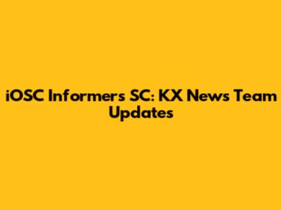 iOSC Informers SC: KX News Team Updates