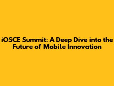 iOSCE Summit: A Deep Dive into the Future of Mobile Innovation