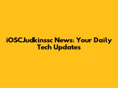 iOSCJudkinssc News: Your Daily Tech Updates