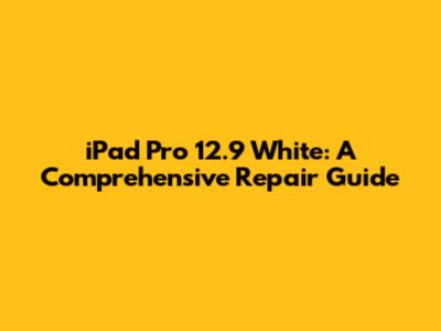 iPad Pro 12.9" White: A Comprehensive Repair Guide