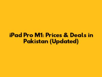 iPad Pro M1: Prices & Deals in Pakistan (Updated)