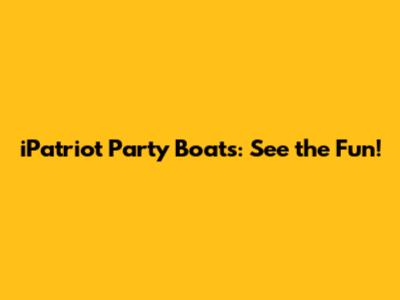 iPatriot Party Boats: See the Fun!