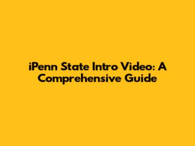 iPenn State Intro Video: A Comprehensive Guide