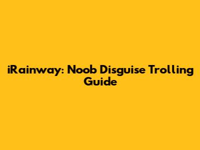 iRainway: Noob Disguise Trolling Guide