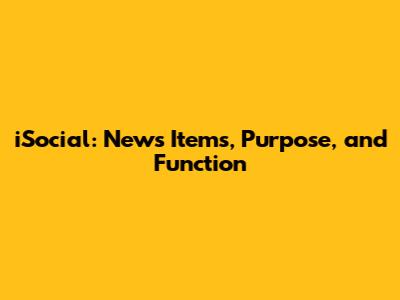 iSocial: News Items, Purpose, and Function