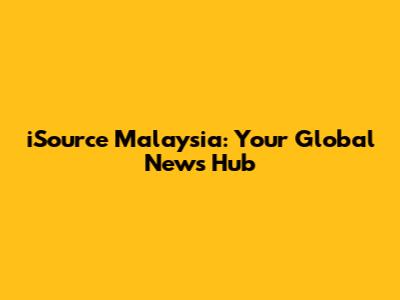 iSource Malaysia: Your Global News Hub