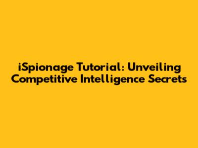 iSpionage Tutorial: Unveiling Competitive Intelligence Secrets