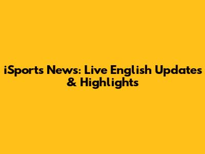 iSports News: Live English Updates & Highlights