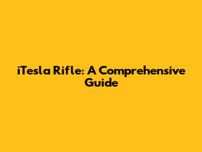 iTesla Rifle: A Comprehensive Guide