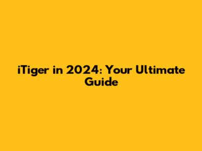 iTiger in 2024: Your Ultimate Guide