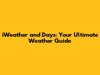 iWeather and Days: Your Ultimate Weather Guide