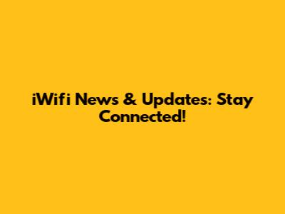 iWifi News & Updates: Stay Connected!