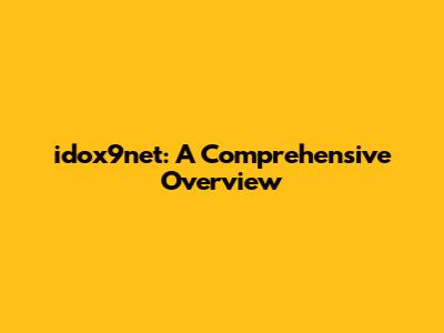 idox9net: A Comprehensive Overview