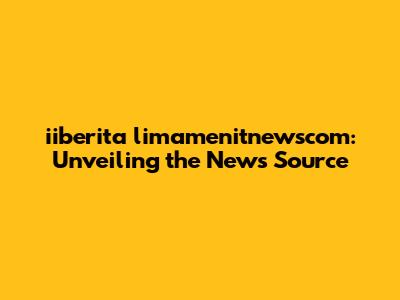 iiberita limamenitnewscom: Unveiling the News Source