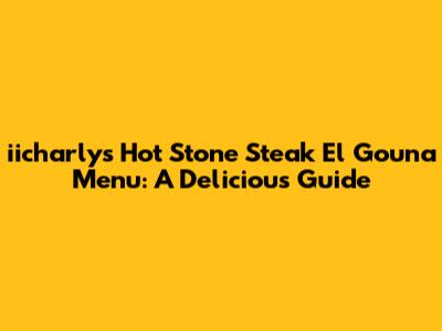 iicharly's Hot Stone Steak El Gouna Menu: A Delicious Guide