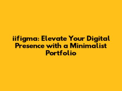 iifigma: Elevate Your Digital Presence with a Minimalist Portfolio
